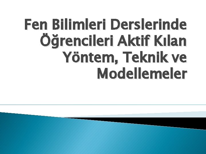 Fen Bilimleri Derslerinde Öğrencileri Aktif Kılan Yöntem, Teknik ve Modellemeler 