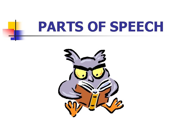 PARTS OF SPEECH PARTS OF SPEECH