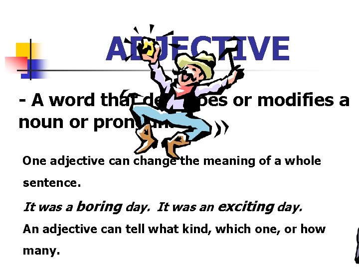 ADJECTIVE - A word that describes or modifies a noun or pronoun. One adjective ADJECTIVE - A word that describes or modifies a noun or pronoun. One adjective