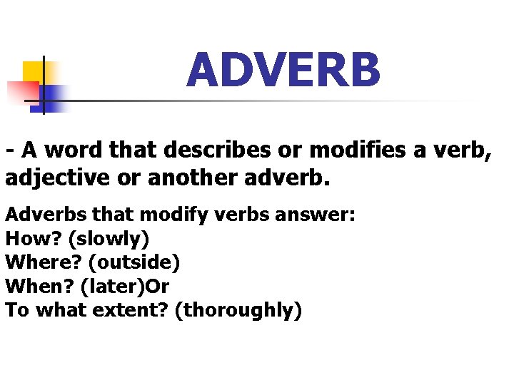 ADVERB - A word that describes or modifies a verb, adjective or another adverb. ADVERB - A word that describes or modifies a verb, adjective or another adverb.