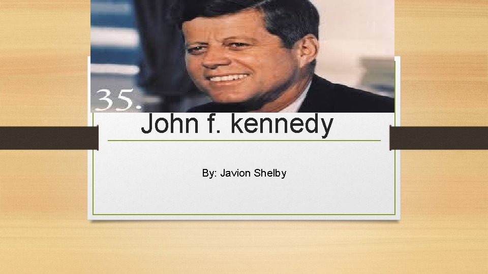 John f. kennedy By: Javion Shelby 