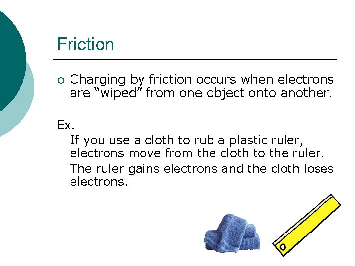 Friction ¡ Charging by friction occurs when electrons are “wiped” from one object onto