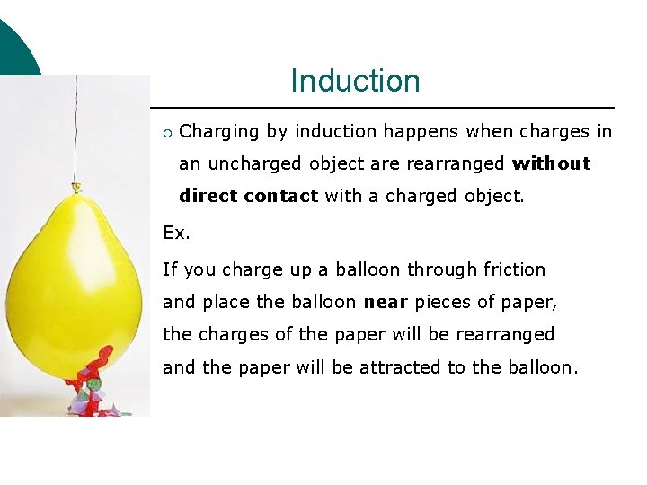 Induction ¡ Charging by induction happens when charges in an uncharged object are rearranged