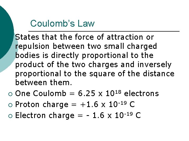Coulomb’s Law States that the force of attraction or repulsion between two small charged