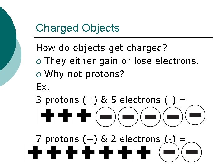 Charged Objects How do objects get charged? ¡ They either gain or lose electrons.