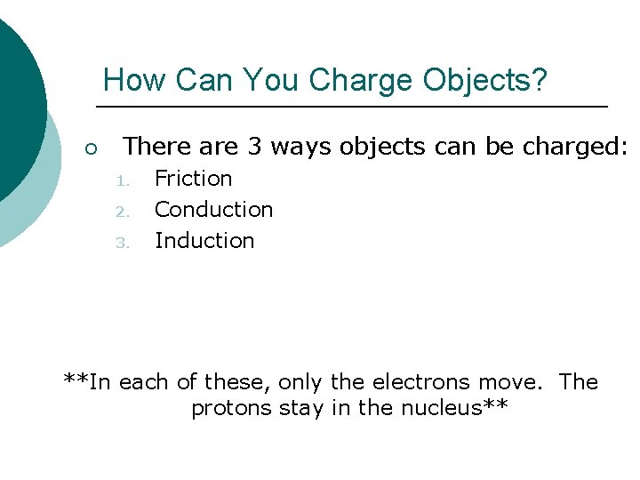 How Can You Charge Objects? ¡ There are 3 ways objects can be charged: