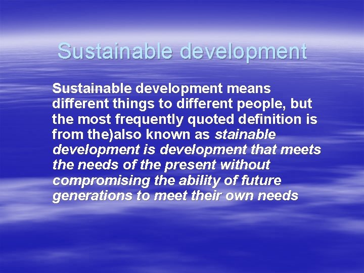 Sustainable development means different things to different people, but the most frequently quoted definition