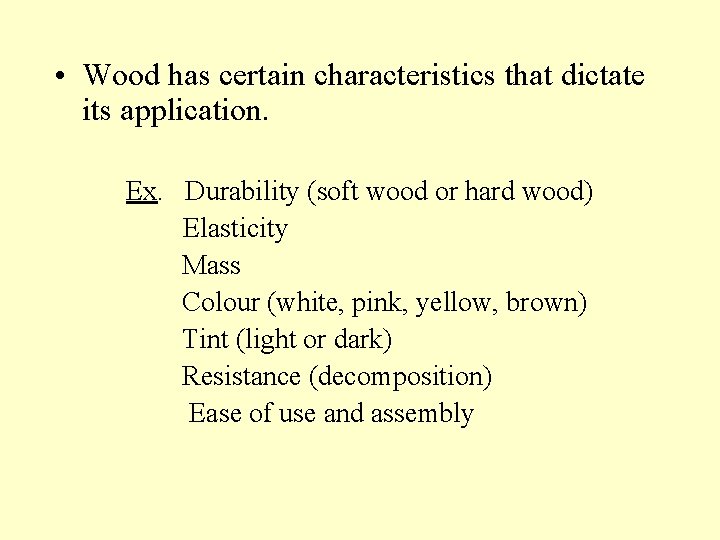  • Wood has certain characteristics that dictate its application. Ex. Durability (soft wood
