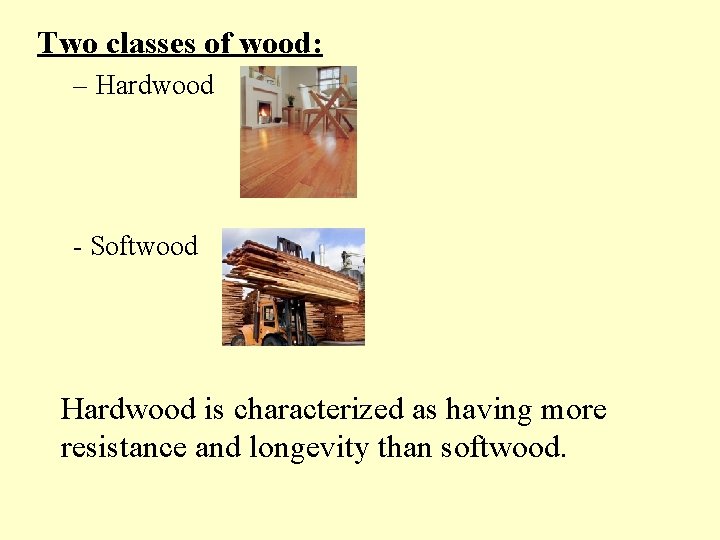 Two classes of wood: – Hardwood - Softwood Hardwood is characterized as having more
