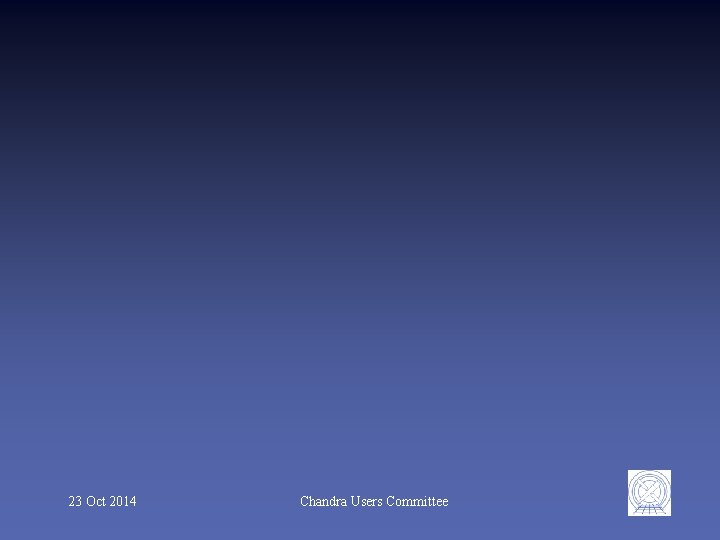 23 Oct 2014 Chandra Users Committee 