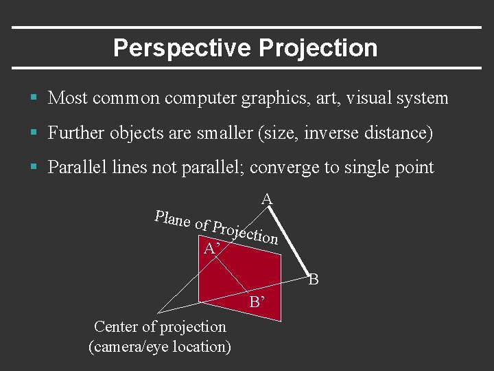 Perspective Projection § Most common computer graphics, art, visual system § Further objects are