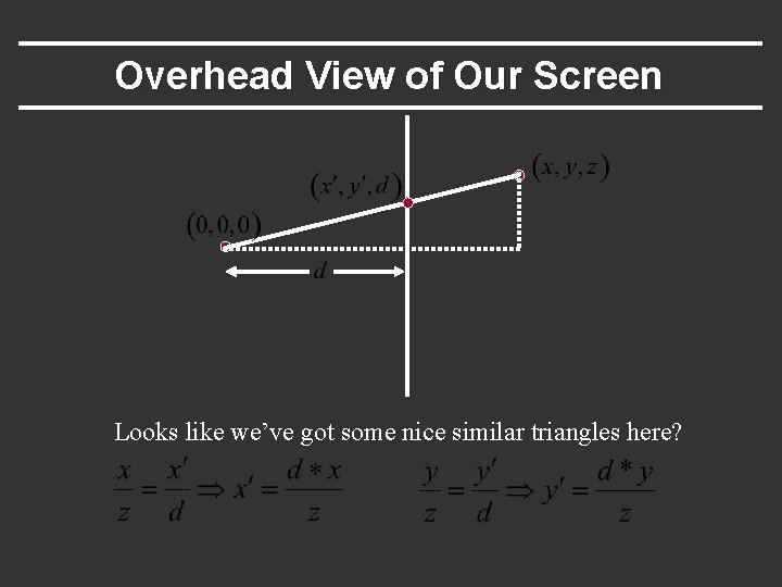 Overhead View of Our Screen Looks like we’ve got some nice similar triangles here?