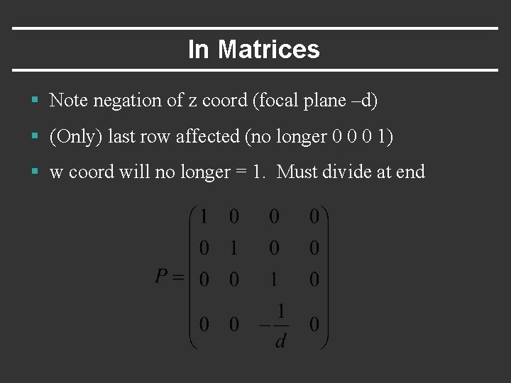 In Matrices § Note negation of z coord (focal plane –d) § (Only) last