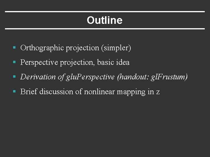 Outline § Orthographic projection (simpler) § Perspective projection, basic idea § Derivation of glu.