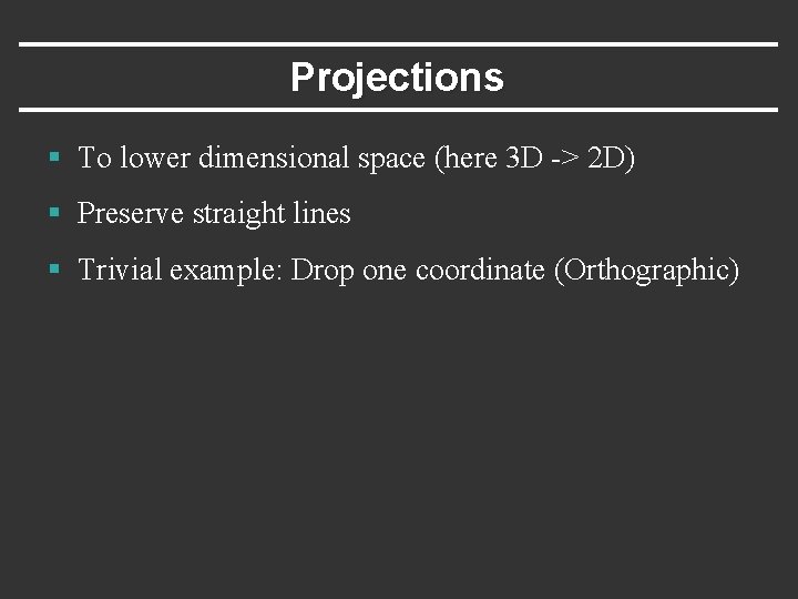 Projections § To lower dimensional space (here 3 D -> 2 D) § Preserve