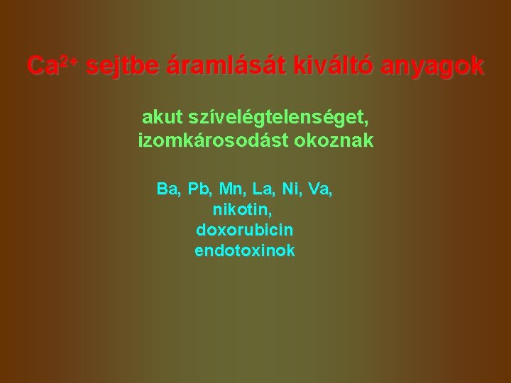 Ca 2+ sejtbe áramlását kiváltó anyagok akut szívelégtelenséget, izomkárosodást okoznak Ba, Pb, Mn, La, Ca 2+ sejtbe áramlását kiváltó anyagok akut szívelégtelenséget, izomkárosodást okoznak Ba, Pb, Mn, La,