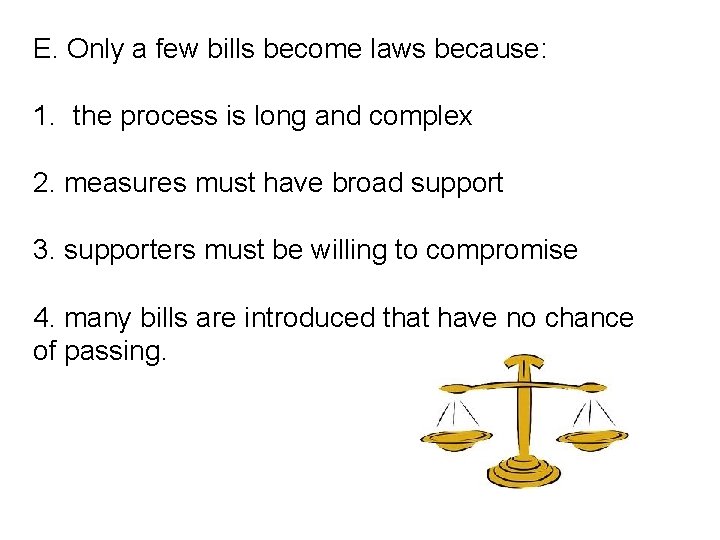 E. Only a few bills become laws because: 1. the process is long and