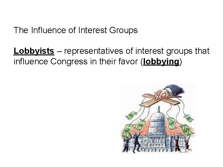 The Influence of Interest Groups Lobbyists – representatives of interest groups that influence Congress