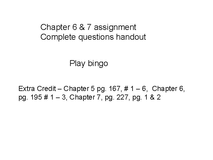 Chapter 6 & 7 assignment Complete questions handout Play bingo Extra Credit – Chapter