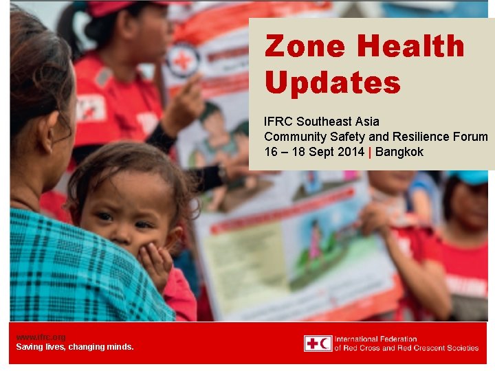Zone Health Updates IFRC Southeast Asia Community Safety and Resilience Forum 16 – 18 Zone Health Updates IFRC Southeast Asia Community Safety and Resilience Forum 16 – 18
