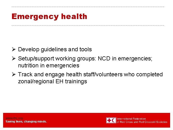 Emergency health Ø Develop guidelines and tools Ø Setup/support working groups: NCD in emergencies; Emergency health Ø Develop guidelines and tools Ø Setup/support working groups: NCD in emergencies;