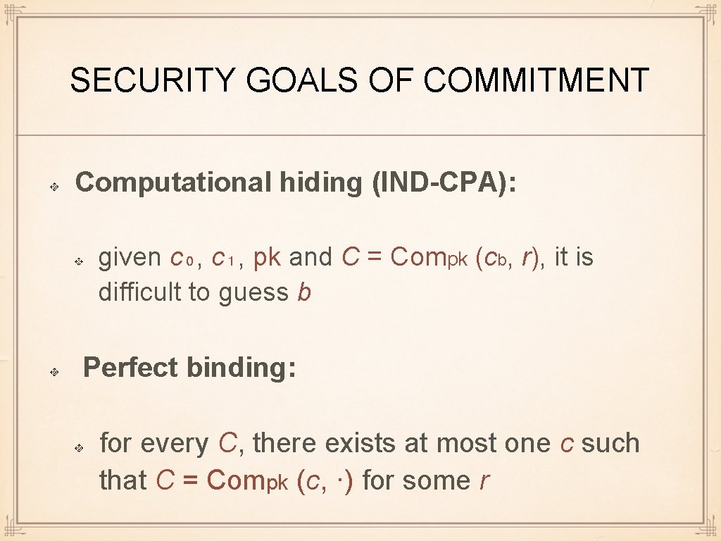 SECURITY GOALS OF COMMITMENT Computational hiding (IND-CPA): given c₀, c₁, pk and C =