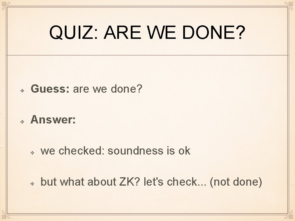 QUIZ: ARE WE DONE? Guess: are we done? Answer: we checked: soundness is ok