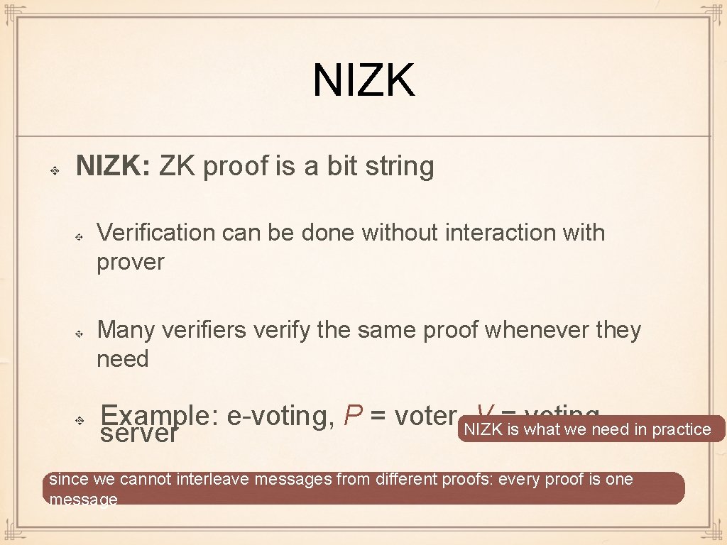 NIZK: ZK proof is a bit string Verification can be done without interaction with