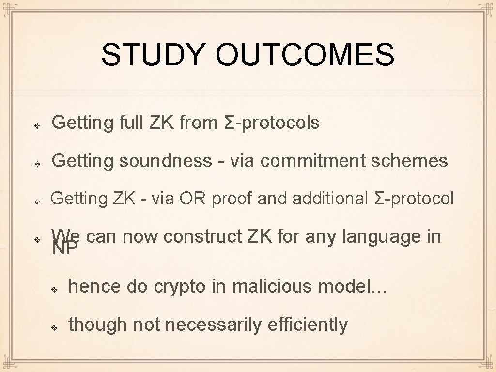 STUDY OUTCOMES Getting full ZK from Σ-protocols Getting soundness - via commitment schemes Getting