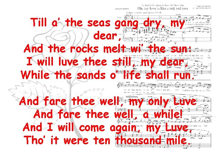 Till a’ the seas gang dry, my dear, And the rocks melt wi’ the