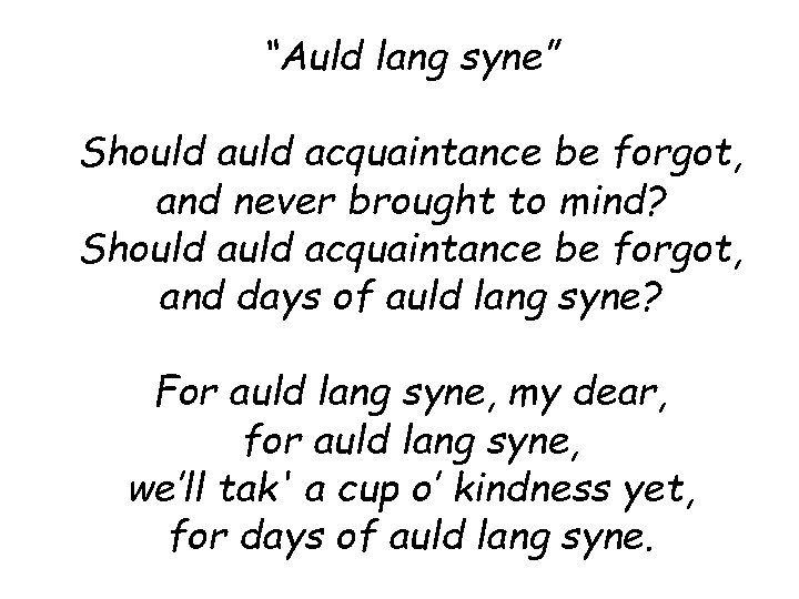 “Auld lang syne” Should acquaintance be forgot, and never brought to mind? Should acquaintance