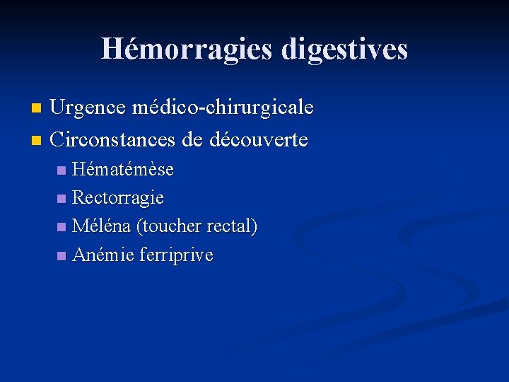 Hémorragies digestives Urgence médico-chirurgicale n Circonstances de découverte n Hématémèse n Rectorragie n Méléna