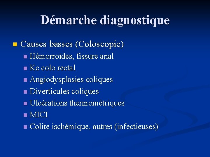 Démarche diagnostique n Causes basses (Coloscopie) Hémorroïdes, fissure anal n Kc colo rectal n