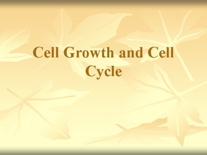Cell Growth and Cell Cycle Cell Growth and Cell Cycle