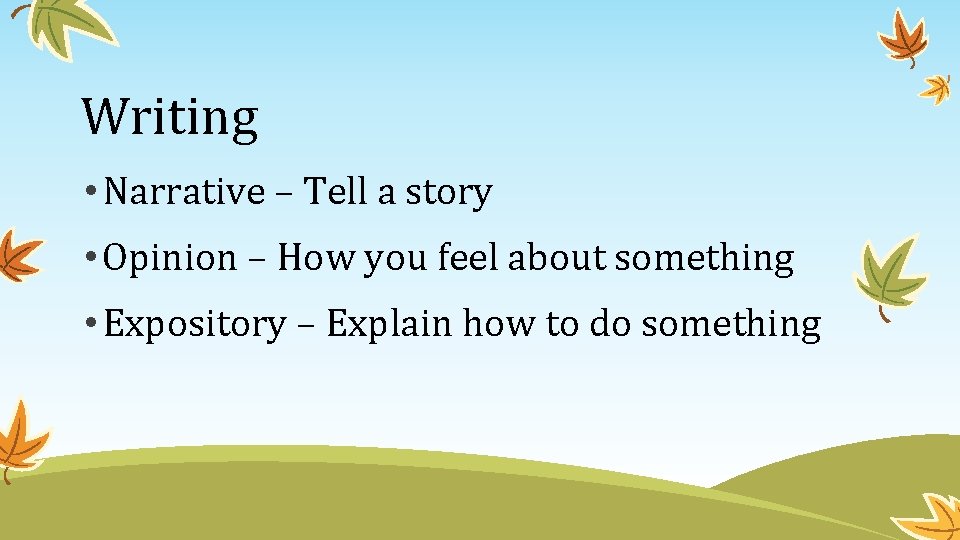 Writing • Narrative – Tell a story • Opinion – How you feel about