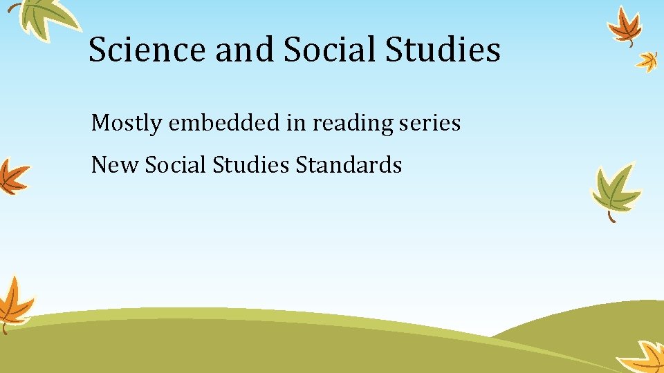 Science and Social Studies Mostly embedded in reading series New Social Studies Standards 