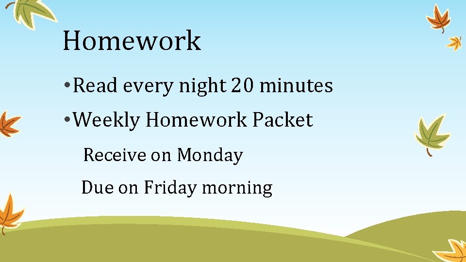 Homework • Read every night 20 minutes • Weekly Homework Packet Receive on Monday