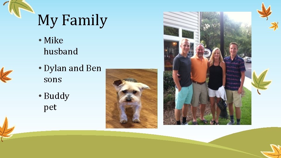 My Family • Mike husband • Dylan and Ben sons • Buddy pet 