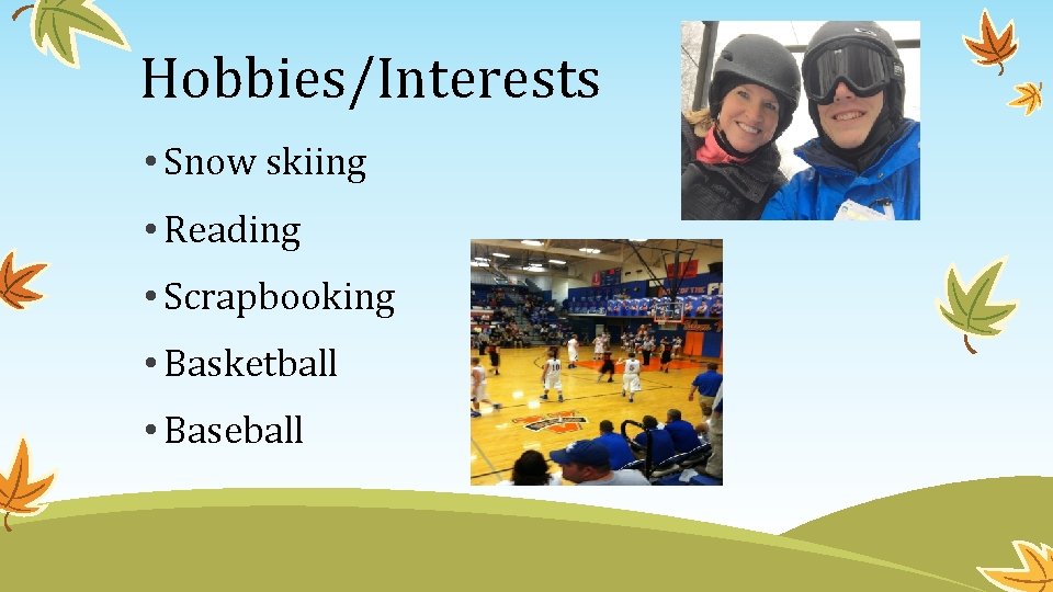 Hobbies/Interests • Snow skiing • Reading • Scrapbooking • Basketball • Baseball 