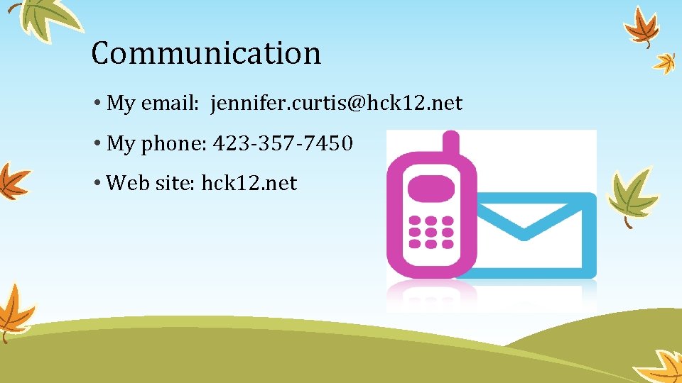 Communication • My email: jennifer. curtis@hck 12. net • My phone: 423 -357 -7450