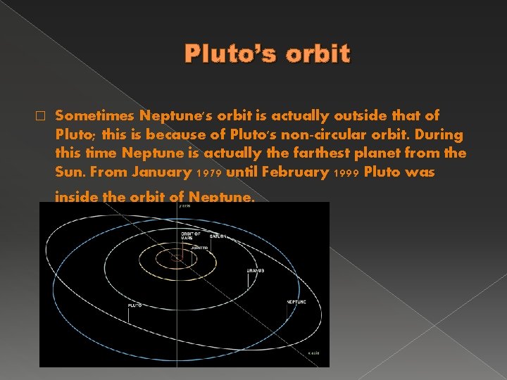 Pluto’s orbit � Sometimes Neptune's orbit is actually outside that of Pluto; this is