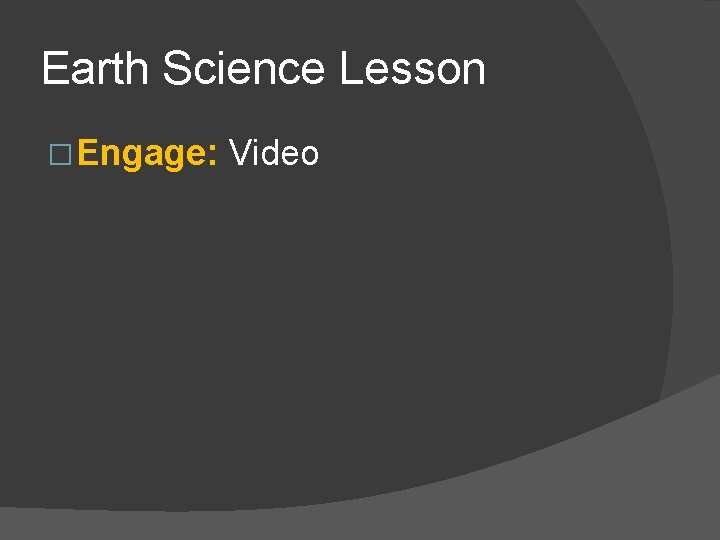 Earth Science Lesson � Engage: Video 