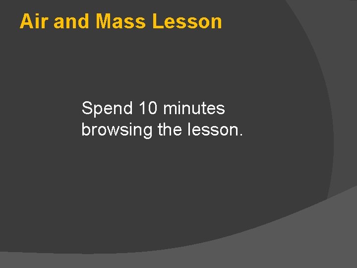 Air and Mass Lesson Spend 10 minutes browsing the lesson. 