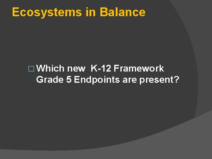 Ecosystems in Balance � Which new K-12 Framework Grade 5 Endpoints are present? 