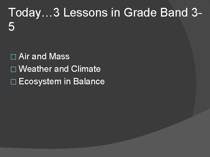 Today… 3 Lessons in Grade Band 35 � Air and Mass � Weather and