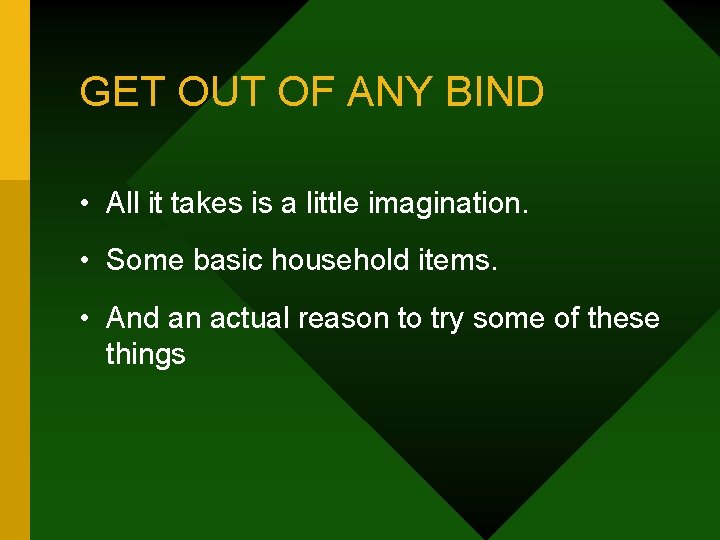 GET OUT OF ANY BIND • All it takes is a little imagination. •