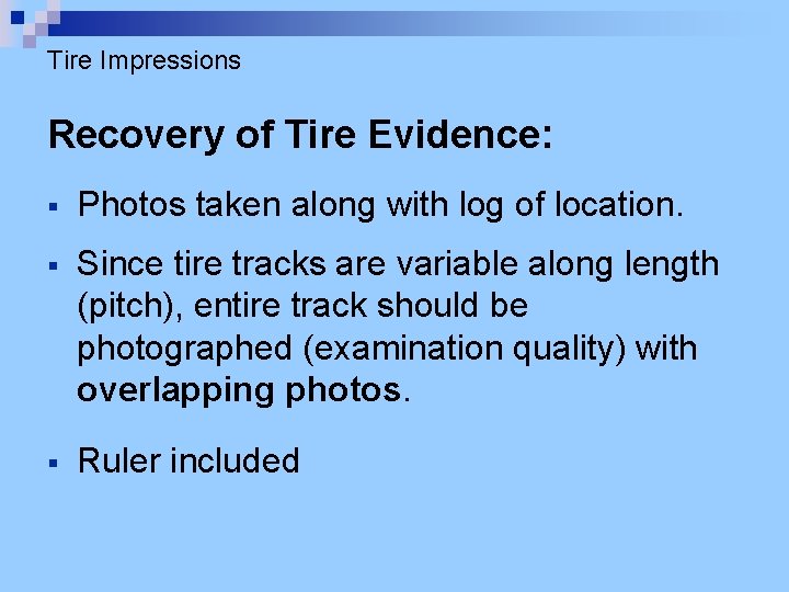 Tire Impressions Recovery of Tire Evidence: § Photos taken along with log of location.