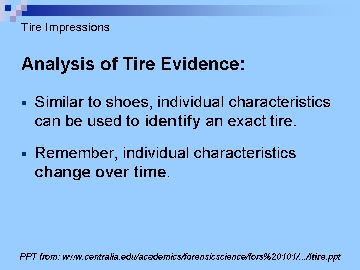 Tire Impressions Analysis of Tire Evidence: § Similar to shoes, individual characteristics can be