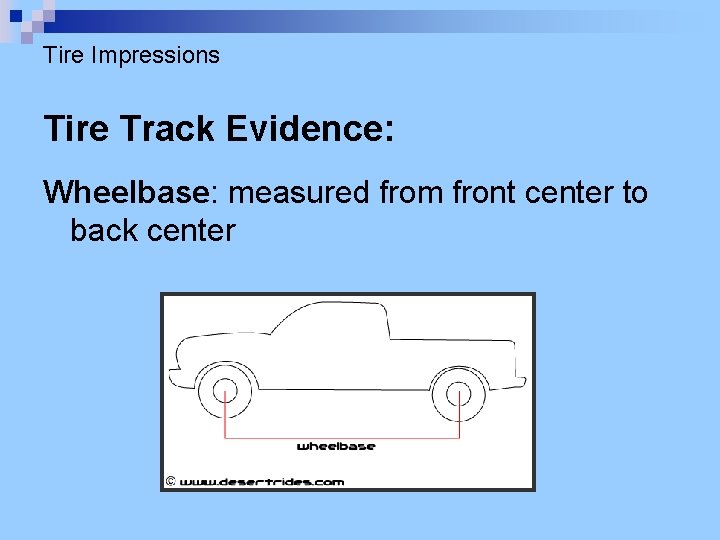 Tire Impressions Tire Track Evidence: Wheelbase: measured from front center to back center 