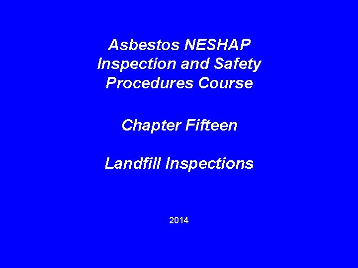 Asbestos NESHAP Inspection and Safety Procedures Course Chapter Fifteen Landfill Inspections 2014 